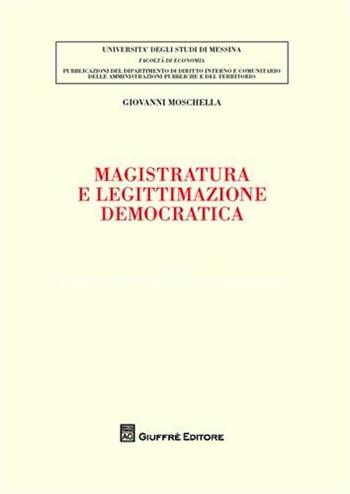 Magistratura e legittimazione democratica - Giovanni Moschella - Libro Giuffrè 2010, Univ. Messina-Fac. di economia | Libraccio.it