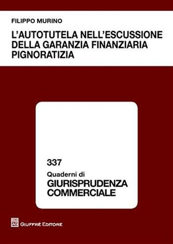 L' autotutela nell'escussione della garanzia finanziaria pignoratizia - Filippo Murino - Libro Giuffrè 2010, Giurisprudenza commerciale. Quaderni | Libraccio.it