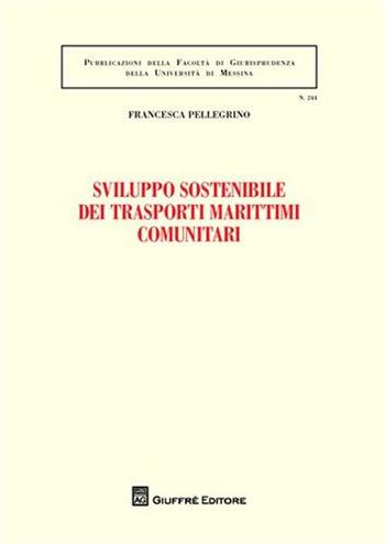 Sviluppo sostenibile dei trasporti marittimi comunitari - Francesca Pellegrino - Libro Giuffrè 2010, Univ. Messina-Facoltà di giurisprudenza | Libraccio.it