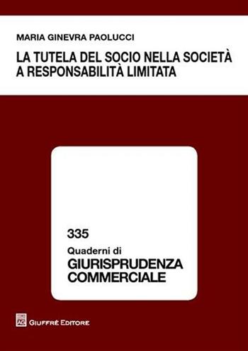 La tutela del socio nella società a responsabilità limitata - Maria Ginevra Paolucci - Libro Giuffrè 2010, Quaderni di giurisprudenza commerciale | Libraccio.it