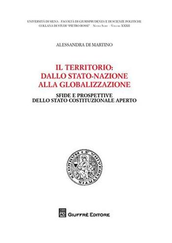 Il territorio: dallo stato-nazionle alla globalizzazione. Sfide e prospettive dello stato costituzionale aperto - Alessandra Di Martino - Libro Giuffrè 2010, Univ. Siena-Fac. di giurisprudenza. NS | Libraccio.it