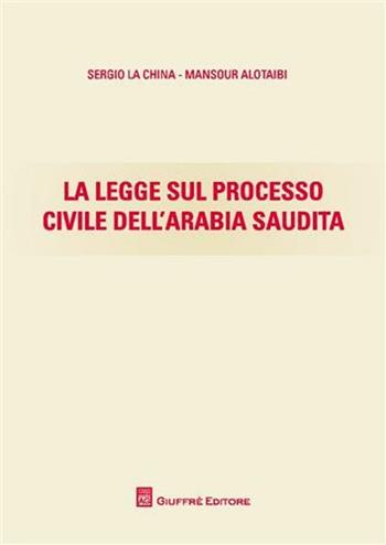 La legge sul processo civile dell'Arabia Saudita - Mansour Alotaibi, Sergio La China - Libro Giuffrè 2010 | Libraccio.it