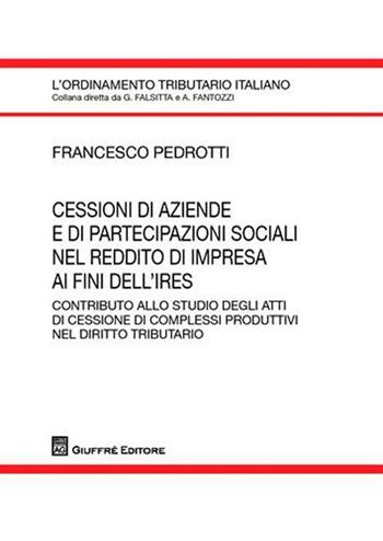 Cessione di aziende e di partecipazioni sociali nel reddito di impresa ai fini dell'Ires - Francesco Pedrotti - Libro Giuffrè 2010, L'ordinamento tributario italiano | Libraccio.it