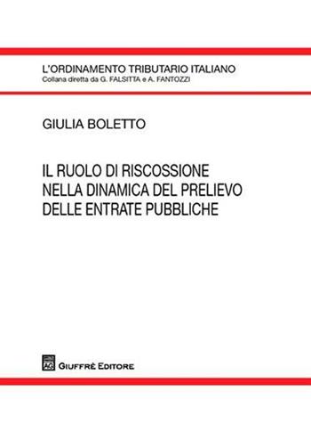 Il ruolo di riscossione nella dinamica del prelievo delle entrate pubbliche - Giulia Boletto - Libro Giuffrè 2010, L'ordinamento tributario italiano | Libraccio.it