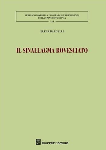 Il sinallagma rovesciato - Elena Bargelli - Libro Giuffrè 2010, Univ. Pisa-Fac. di giurisprudenza | Libraccio.it
