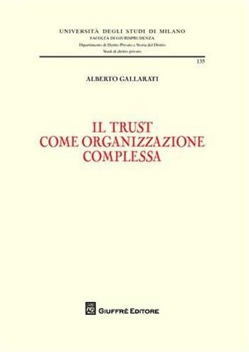 Il trust come organizzazione complessa - Alberto Gallarati - Libro Giuffrè 2010, Università degli studi di Milano. Facoltà di giurisprudenza. Studi di diritto privato | Libraccio.it