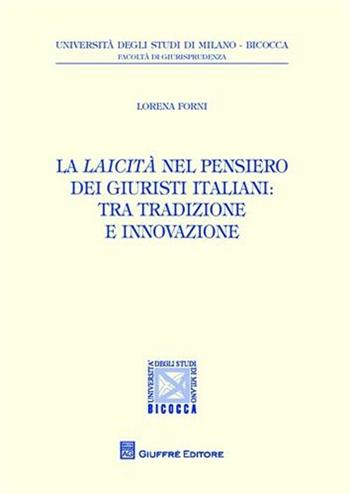 La laicità nel pensiero dei giuristi italiani. Tra tradizione e innovazione - Lorenza Forni - Libro Giuffrè 2010, Univ. Milano Bicocca-Fac. giurisprudenza | Libraccio.it