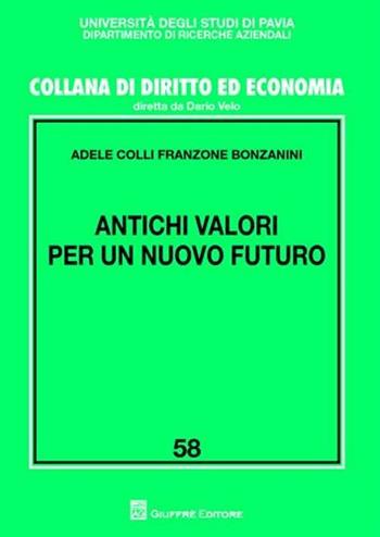 Antichi valori per un nuovo futuro - Adele Colli Franzone Bonzanini - Libro Giuffrè 2010, Univ. Pavia-Ist. economia aziendale | Libraccio.it