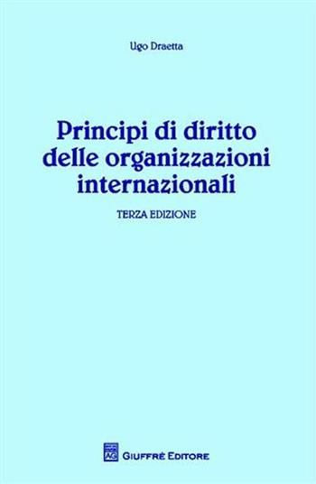 Principi di diritto delle organizzazioni internazionali - Ugo Draetta - Libro Giuffrè 2010 | Libraccio.it