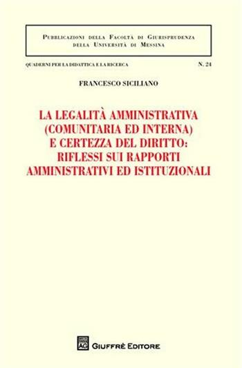 La legalità amministrativa (comunitaria ed interna) e certezza del diritto: riflessi sui rapporti amministrativi ed istituzionali - Francesco Siciliano - Libro Giuffrè 2010, Univ. Messina-Ist. scienze giuridiche | Libraccio.it