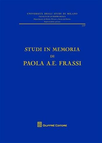 Studi in memoria di Paola A. E. Frassi  - Libro Giuffrè 2010, Università degli studi di Milano. Facoltà di giurisprudenza. Studi di diritto privato | Libraccio.it
