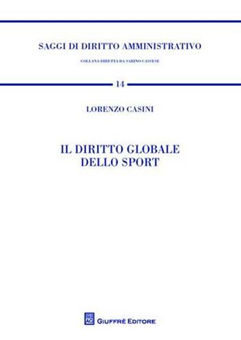 Il diritto globale dello sport - Lorenzo Casini - Libro Giuffrè 2010, Saggi di diritto amministrativo | Libraccio.it
