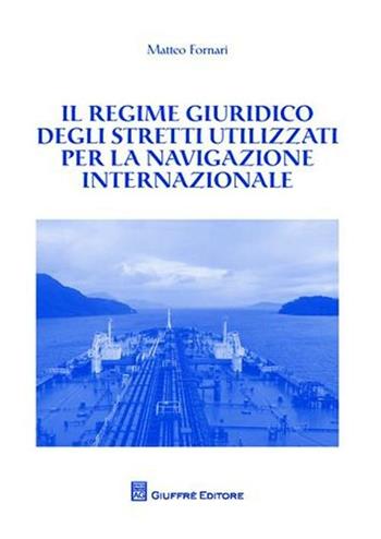 Il regime giuridico degli stretti utilizzati per la navigazione internazionale - Matteo Fornari - Libro Giuffrè 2010, Univ. Milano Bicocca-Fac. giurisprudenza | Libraccio.it