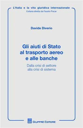 Gli aiuti di Stato al trasporto aereo e alle banche. alla crisi di settore alla crisi di sistema - Davide Diverio - Libro Giuffrè 2010, L'Italia e la vita giuridica internaz. | Libraccio.it