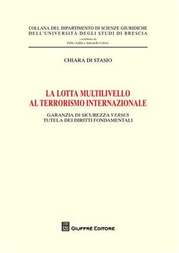 La lotta multilivello al terrorismo internazionale. Garanzia di sicurezza versus tutela dei diritti fondamentali - Chiara Di Stasio - Libro Giuffrè 2010, Univ. Brescia-Dip. scienze giuridiche | Libraccio.it