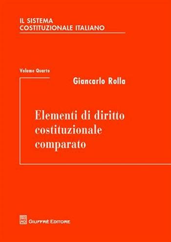 Il sistema costituzionale italiano. Vol. 4: Elementi di diritto costituzionale comparato. - Giancarlo Rolla - Libro Giuffrè 2010 | Libraccio.it