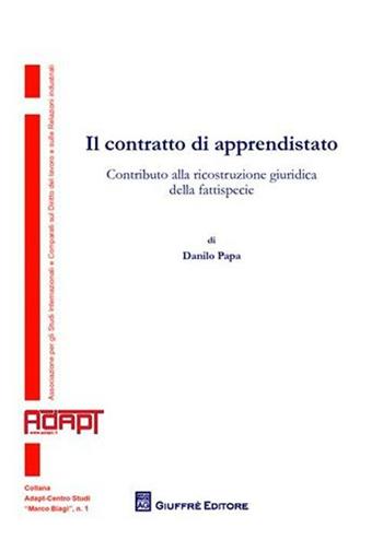 Il contratto di apprendistato. Contributo alla ricostruzione giuridica della fattispecie - Danilo Papa - Libro Giuffrè 2010, Adapt Fondazione "Marco Biagi" | Libraccio.it