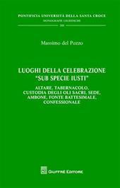 Luoghi della celebrazione «sub specie iusti». Altare, tabernacolo, custodia degli oli sacri, sede, ambone, fonte battesimale, confessionale