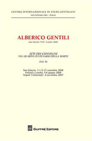 Alberico Gentili nel 4º centenario del De jure belli. Atti del Convegno (S. Ginesio, 11-12-13 settembre 2008). Vol. 2  - Libro Giuffrè 2010, Centro int. studi gentiliani | Libraccio.it
