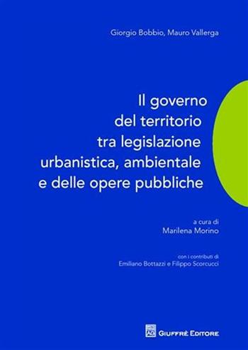 Il governo del territorio tra legislazione urbanistica, ambientale e delle opere pubbliche - Giorgio Bobbio, Mauro Vallerga - Libro Giuffrè 2010 | Libraccio.it