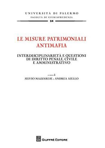Le misure patrimoniali antimafia. Interdisciplinarietà e questioni di diritto penale, civile e amministrativo  - Libro Giuffrè 2010, Univ. Palermo-Fac. di giurisprudenza | Libraccio.it