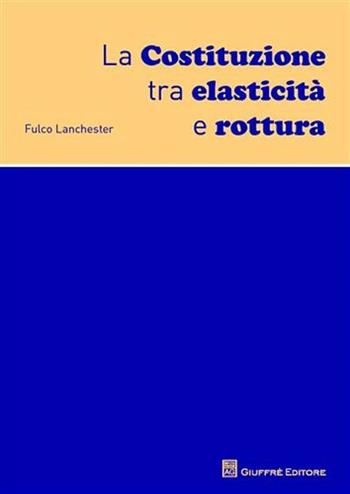 La Costituzione tra elasticità e rottura - Fulco Lanchester - Libro Giuffrè 2011 | Libraccio.it
