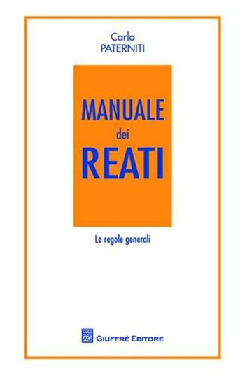 Manuale dei reati. Le regole generali - Carlo Paterniti - Libro Giuffrè 2010 | Libraccio.it