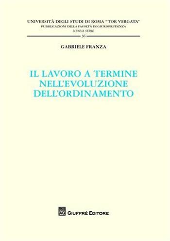 Il lavoro a termine nell'evoluzione dell'ordinamento - Gabriele Franza - Libro Giuffrè 2010, Univ. Roma Tor Vergata-Fac. giur. NS | Libraccio.it