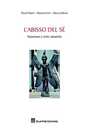 L' abisso del sé. Satanismo e sette sataniche - David Monti, Moreno Fiori, Alessia Micoli - Libro Giuffrè 2011 | Libraccio.it