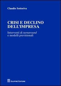 Crisi e declino dell'impresa. Interventi di turnaround e modelli previsionali - Claudio Sottoriva - Libro Giuffrè 2012 | Libraccio.it