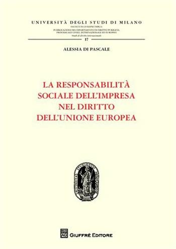 La responsabilità sociale dell'impresa nel diritto dell'Unione Europea - Alessia Di Pascale - Libro Giuffrè 2011, Univ. Milano-Serie 2ª: Studi dir. intern. | Libraccio.it