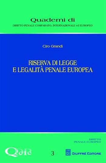 Riserva di legge e legalità penale europea - Ciro Grandi - Libro Giuffrè 2010, Quaderni di dir. pen. comp. intern. eur. | Libraccio.it