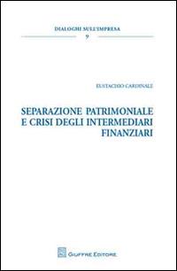 Separazione patrimoniale e crisi degli intermediari finanziari - Eustachio Cardinale - Libro Giuffrè 2012, Dialoghi sull'impresa | Libraccio.it