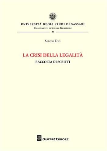 La crisi della legalità. Raccolta di scritti - Sergio Fois - Libro Giuffrè 2011, Univ. Sassari-Dip. Scienze giuridiche | Libraccio.it
