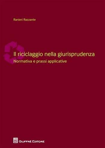 Il riciclaggio nella giurisprudenza. Normativa e prassi applicative - Ranieri Razzante - Libro Giuffrè 2011 | Libraccio.it