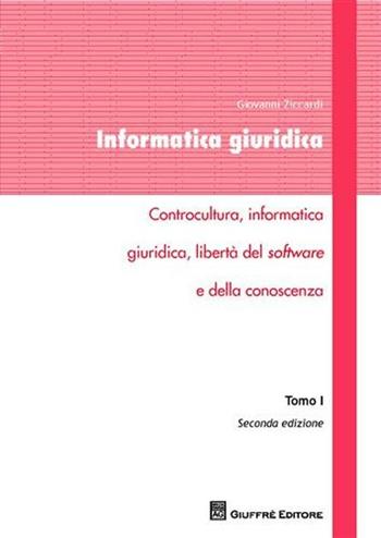 Informatica giuridica. Vol. 1: Controcultura, informatica giuridica, libertà del software e della conoscenza. - Giovanni Ziccardi - Libro Giuffrè 2011 | Libraccio.it