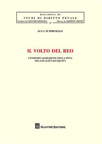 Il volto del reo. L'individualizzazione della pena fra legalità ed equità - Luca Tumminello - Libro Giuffrè 2011, Studi di diritto penale | Libraccio.it