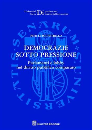 Democrazie sotto pressione - Pier Luigi Petrillo - Libro Giuffrè 2011, Univ. Siena-Dip. diritto dell'economia | Libraccio.it