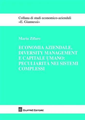 Economia aziendale, diversity management e capitale umano: peculiarità nei sistemi complessi - Maria Zifaro - Libro Giuffrè 2011, Studi economico-aziendali E. Giannessi | Libraccio.it