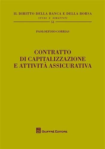 Contratto di capitalizzazione e attività assicurativa - Paoloefisio Corrias - Libro Giuffrè 2011, Il diritto della banca e borsa. Studi e dibattiti | Libraccio.it