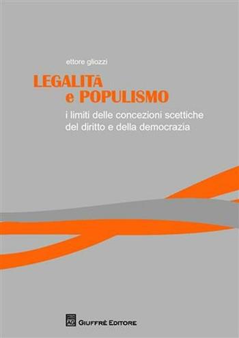 Legalità e populismo. I limiti delle concezioni scettiche del diritto e della democrazia - Ettore Gliozzi - Libro Giuffrè 2011 | Libraccio.it