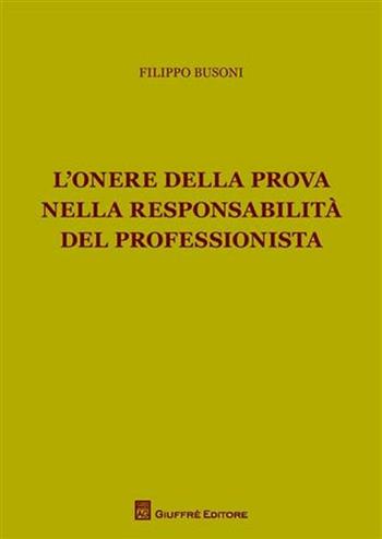 L' onere della prova nella responsabilità del professionista - Filippo Busoni - Libro Giuffrè 2011 | Libraccio.it