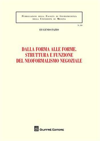 Dalla forma alle forme. Struttura e funzione del neoformalismo negoziale - Eugenio Fazio - Libro Giuffrè 2011, Univ. Messina-Facoltà di giurisprudenza | Libraccio.it