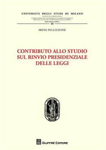 Contributo allo studio sul rinvio presidenziale delle leggi - Irene Pellizzone - Libro Giuffrè 2011, Univ. Milano-Fac. di giurisprudenza | Libraccio.it
