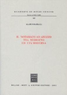 Il notariato ad Arezzo tra Medioevo ed età moderna - Alarico Barbagli - Libro Giuffrè 2011, Quaderni di «studi senesi» | Libraccio.it