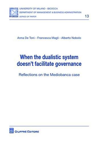 When the dualistic system doesn't facilitate governance. Reflections on the Mediobanca case - Anna De Toni, Francesca Magli, Alberto Nobolo - Libro Giuffrè 2011 | Libraccio.it