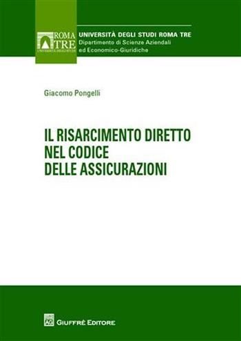 Il risarcimento diretto nel codice delle assicurazioni - Giacomo Pongelli - Libro Giuffrè 2011, Univ. Roma Tre-Dip.sc.aziendali economico | Libraccio.it