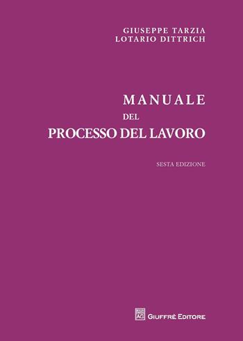 Manuale del processo del lavoro - Giuseppe Tarzia, Lotario Dittrich - Libro Giuffrè 2015 | Libraccio.it