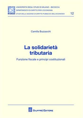 La solidarietà tributaria. Funzione fiscale e principi costituzionali - Camilla Buzzacchi - Libro Giuffrè 2011, Univ. Mi Bicocca-Dip. dir. per l'economia | Libraccio.it