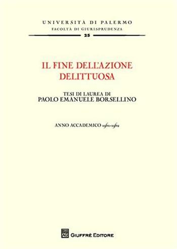 Il fine dell'azione delittuosa. Tesi di laurea di Paolo Emanuele Borsellino. Anno accademico 1961-1962 - Paolo Emanuele Borsellino - Libro Giuffrè 2011, Univ. Palermo-Fac. di giurisprudenza | Libraccio.it